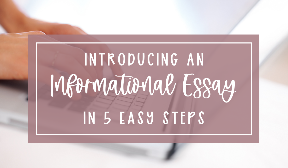 How to Introduce an Informational Essay in 5 Easy Steps (So Your Stude ...